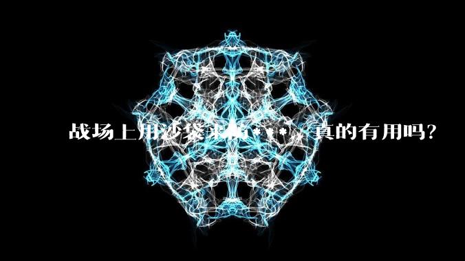 战场上用沙袋来防***，真的有用吗？